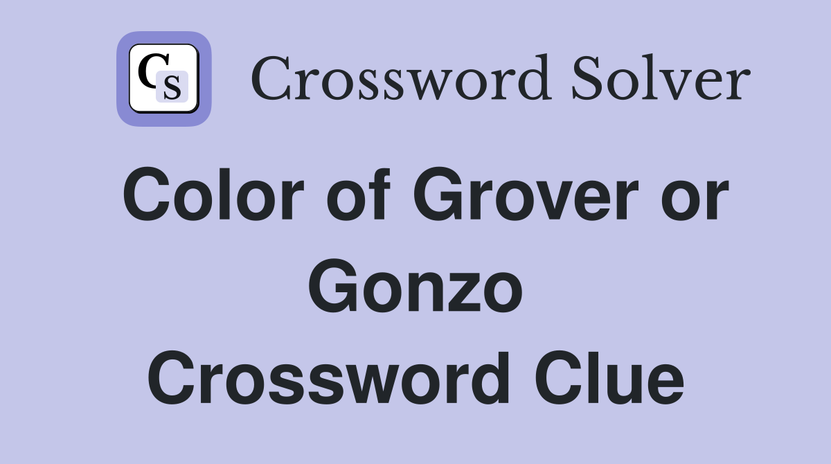 Color of Grover or Gonzo Crossword Clue