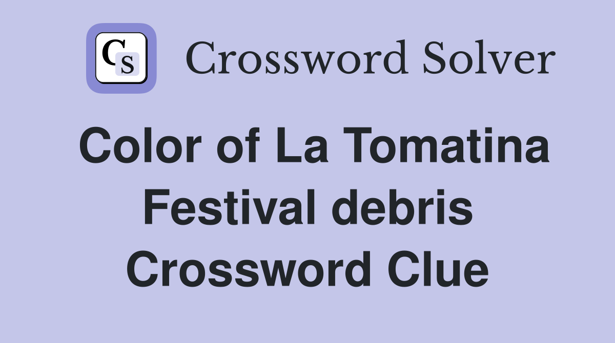 Color of La Tomatina Festival debris Crossword Clue