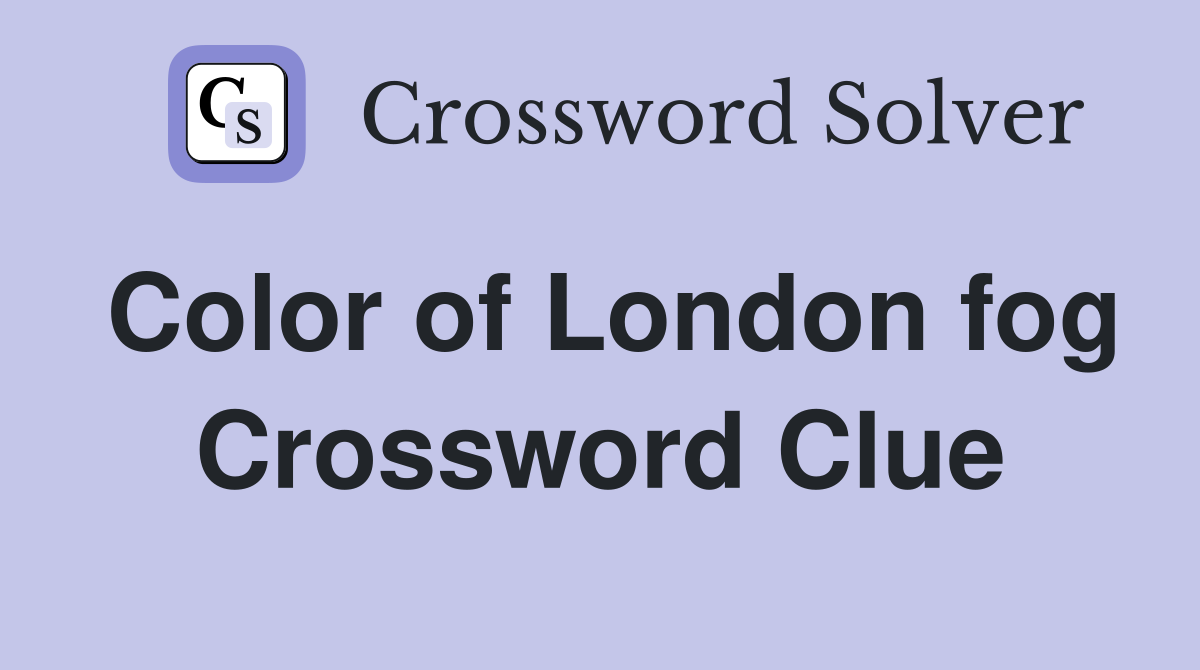 Color of London fog Crossword Clue