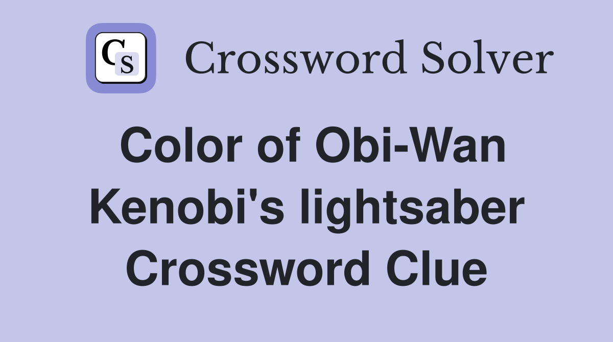 Color of Obi-Wan Kenobi's lightsaber Crossword Clue