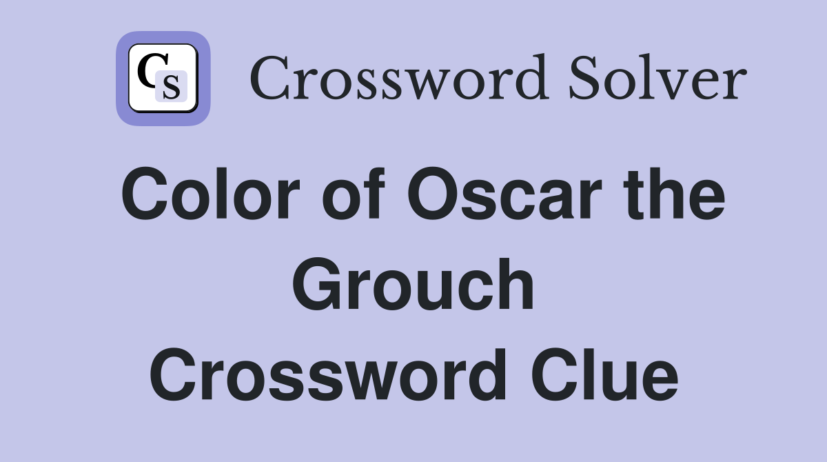 Color of Oscar the Grouch Crossword Clue
