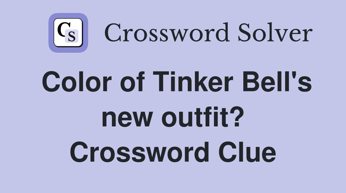 Color of Tinker Bell's new outfit? Crossword Clue
