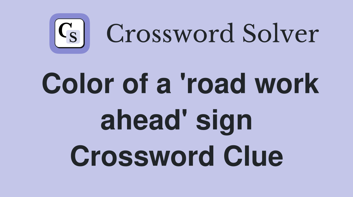 Color of a 'road work ahead' sign Crossword Clue