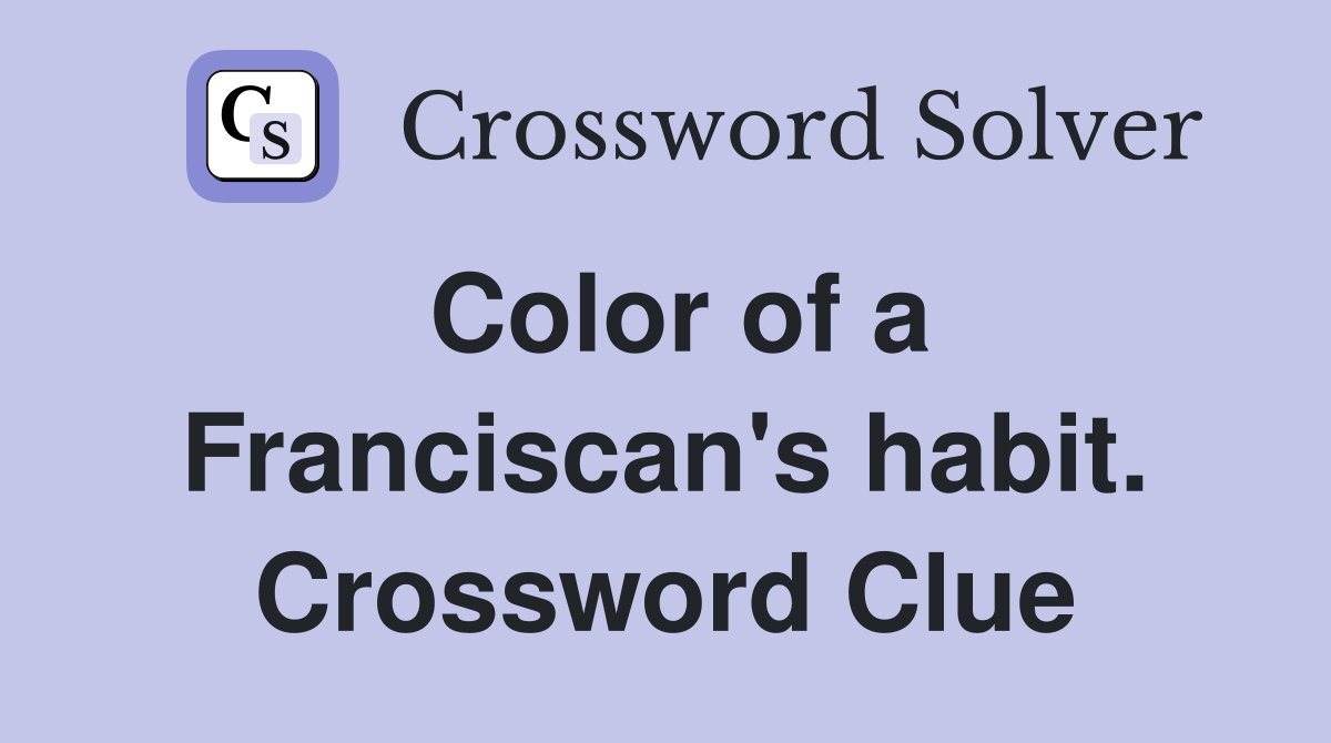 Color of a Franciscan's habit. Crossword Clue