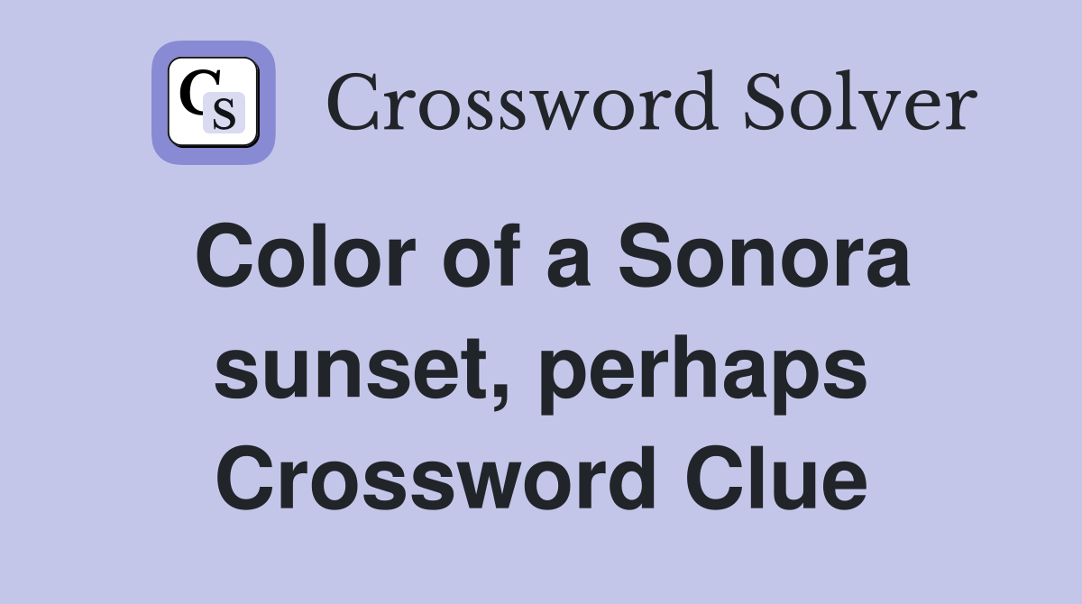 Color of a Sonora sunset, perhaps Crossword Clue