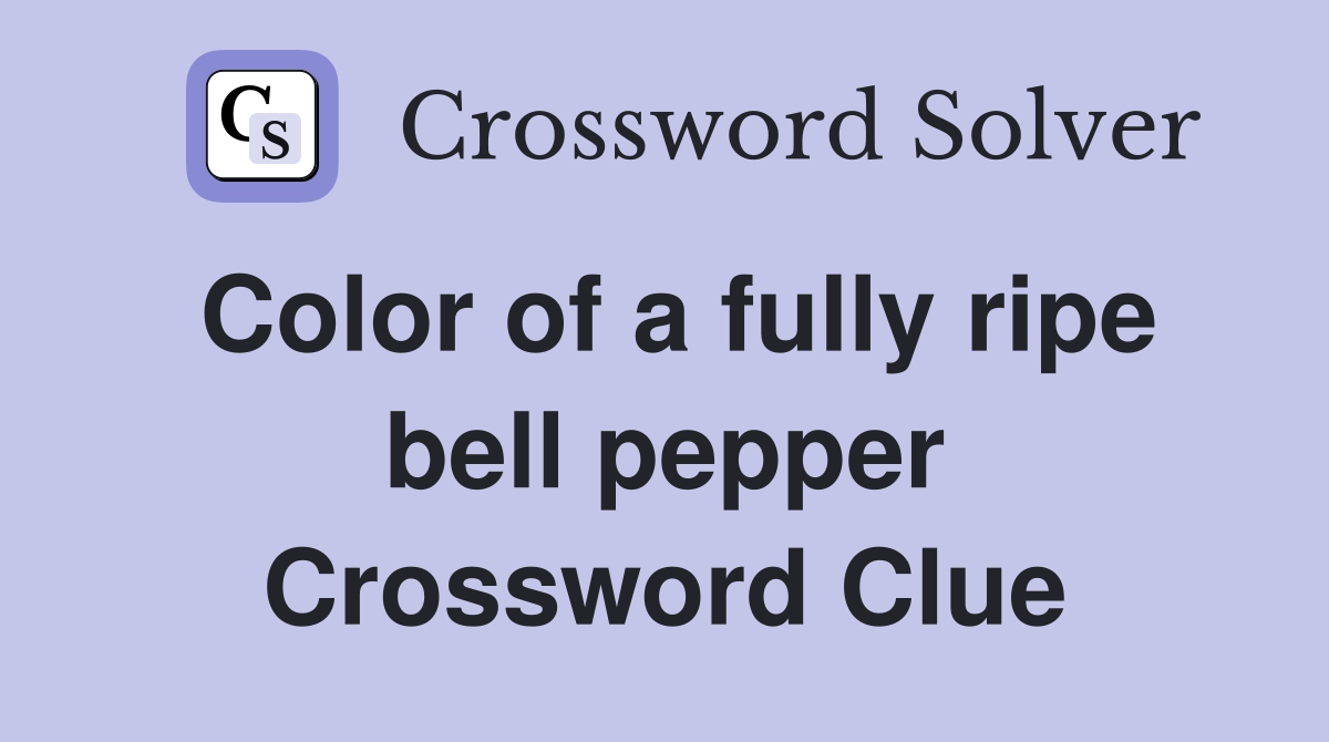 Color of a fully ripe bell pepper Crossword Clue