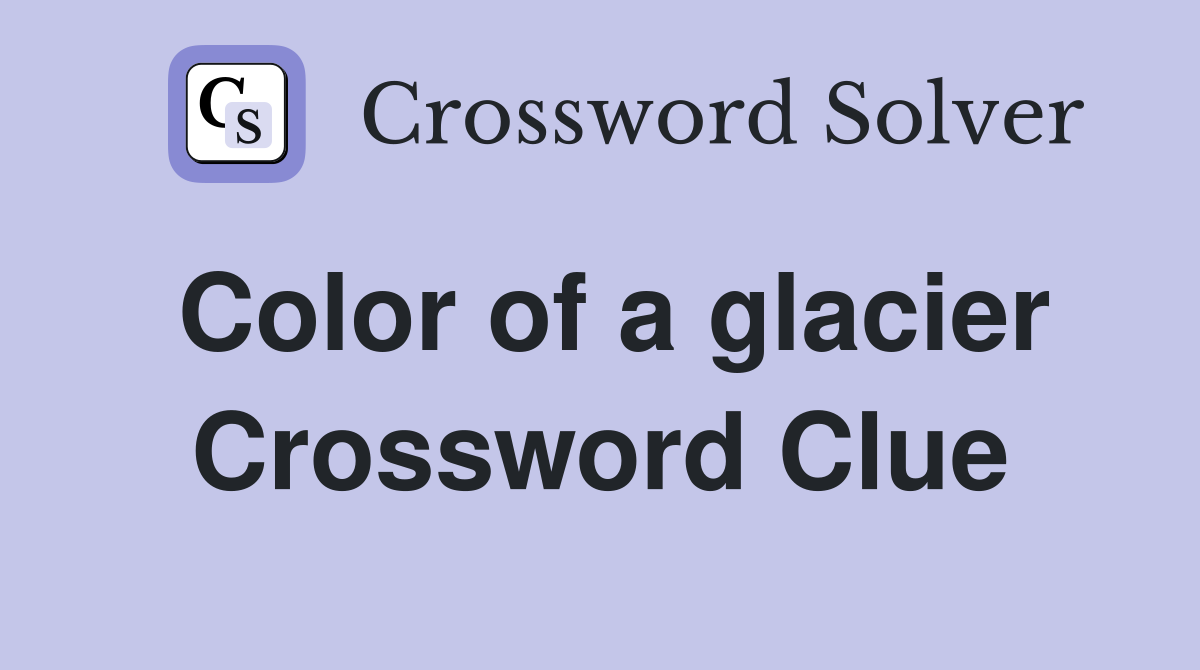 Color of a glacier Crossword Clue