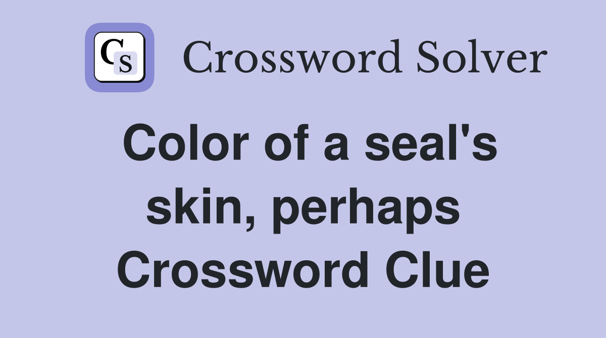 Color of a seal's skin, perhaps Crossword Clue