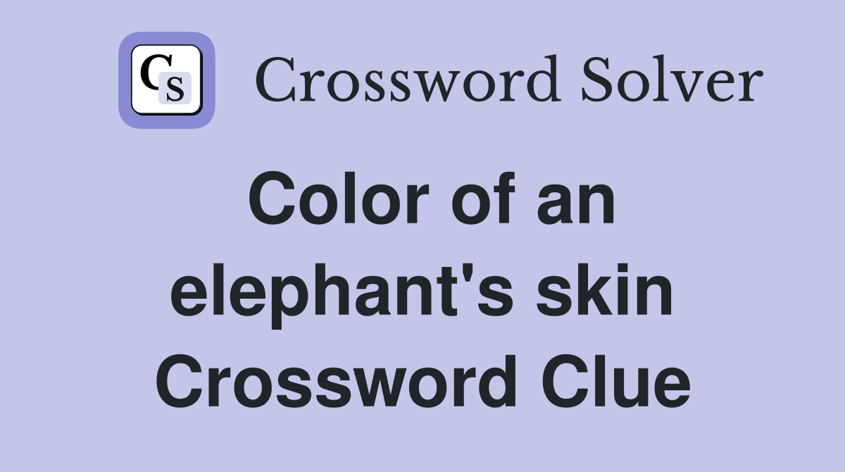 Color of an elephant's skin Crossword Clue