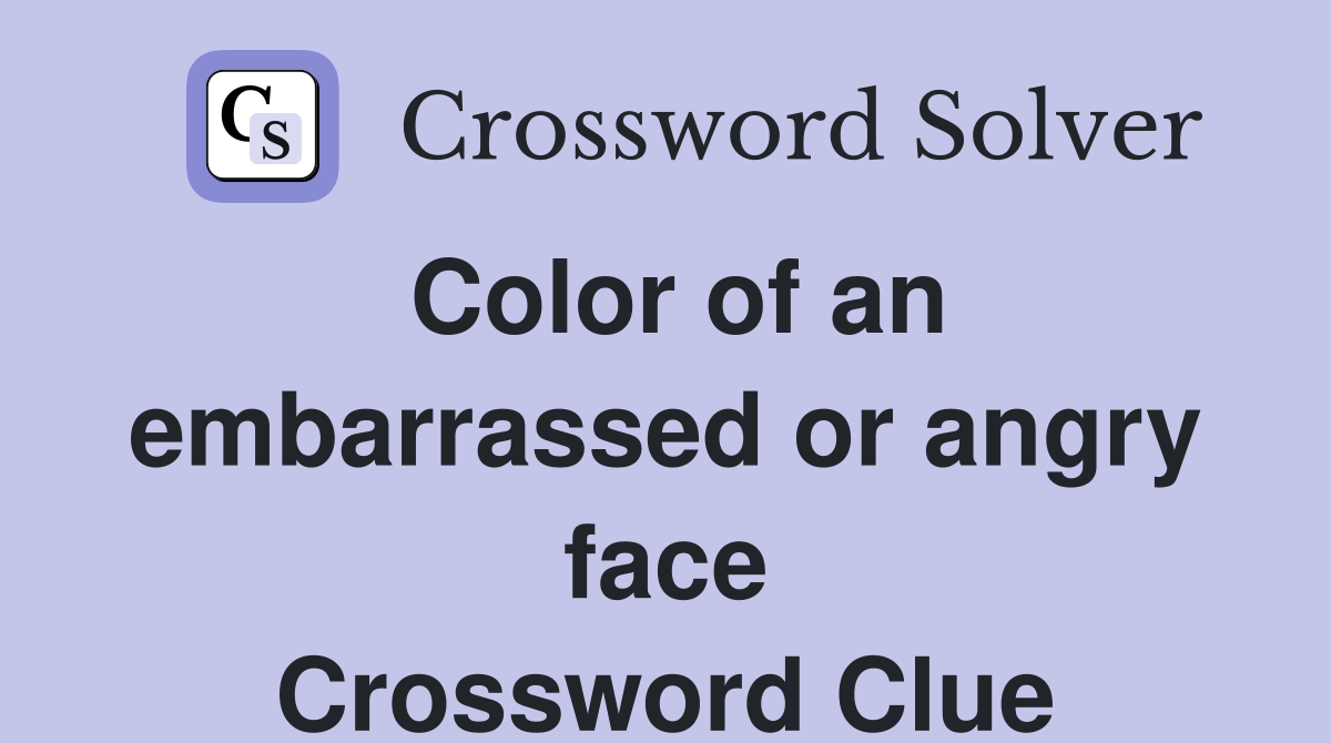Color of an embarrassed or angry face Crossword Clue