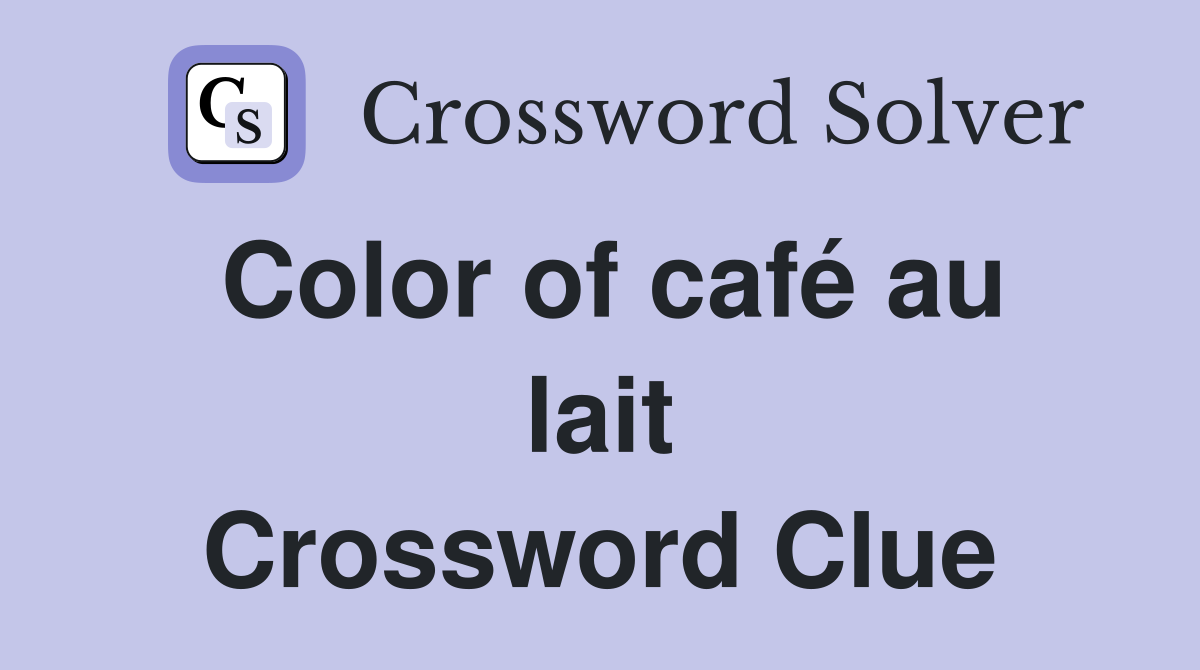 Color of café au lait Crossword Clue