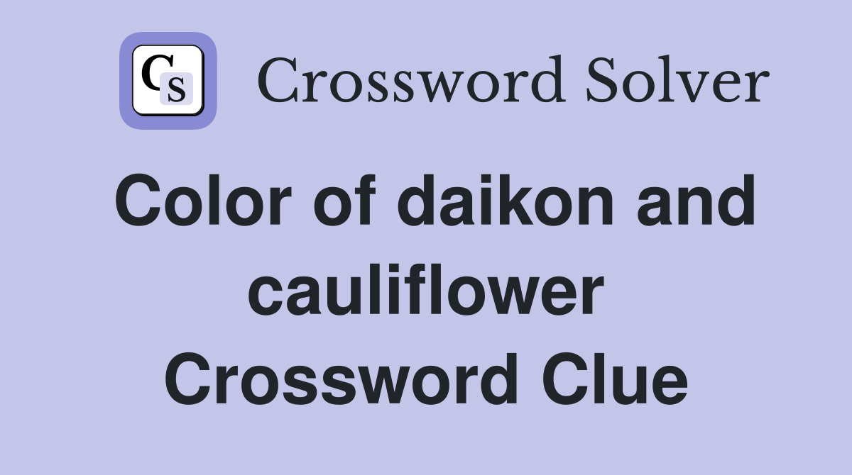 Color of daikon and cauliflower Crossword Clue