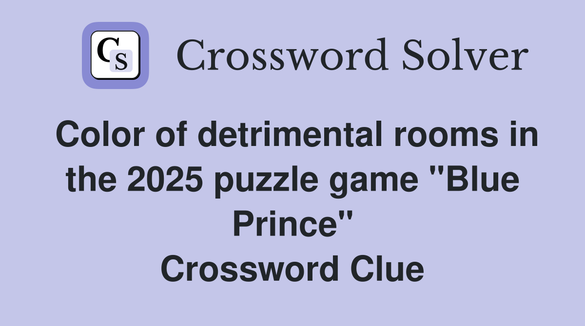 Color of detrimental rooms in the 2025 puzzle game "Blue Prince" Crossword Clue