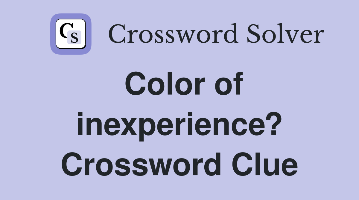 Color of inexperience? Crossword Clue