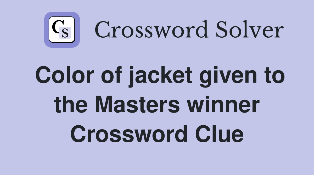 Color of jacket given to the Masters winner Crossword Clue