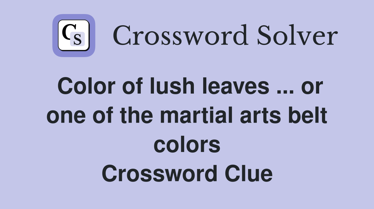 Color of lush leaves ... or one of the martial arts belt colors Crossword Clue