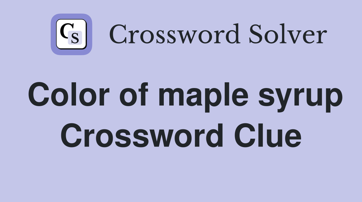 Color of maple syrup Crossword Clue