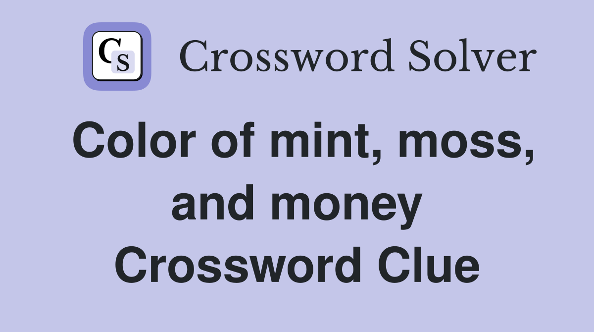 Color of mint, moss, and money Crossword Clue