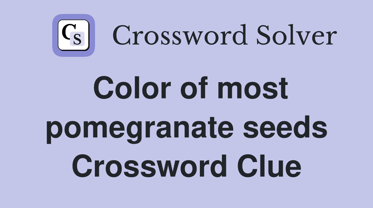Color of most pomegranate seeds Crossword Clue