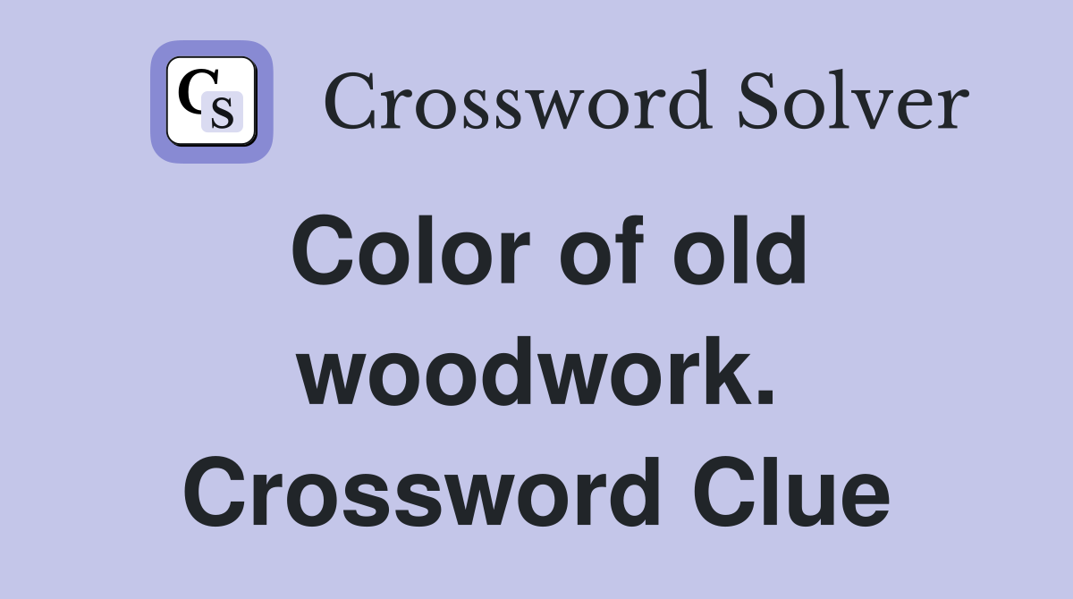Color of old woodwork. Crossword Clue