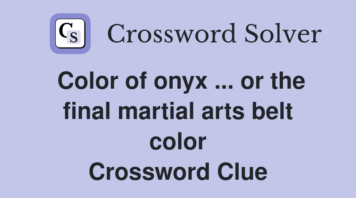 Color of onyx ... or the final martial arts belt color Crossword Clue