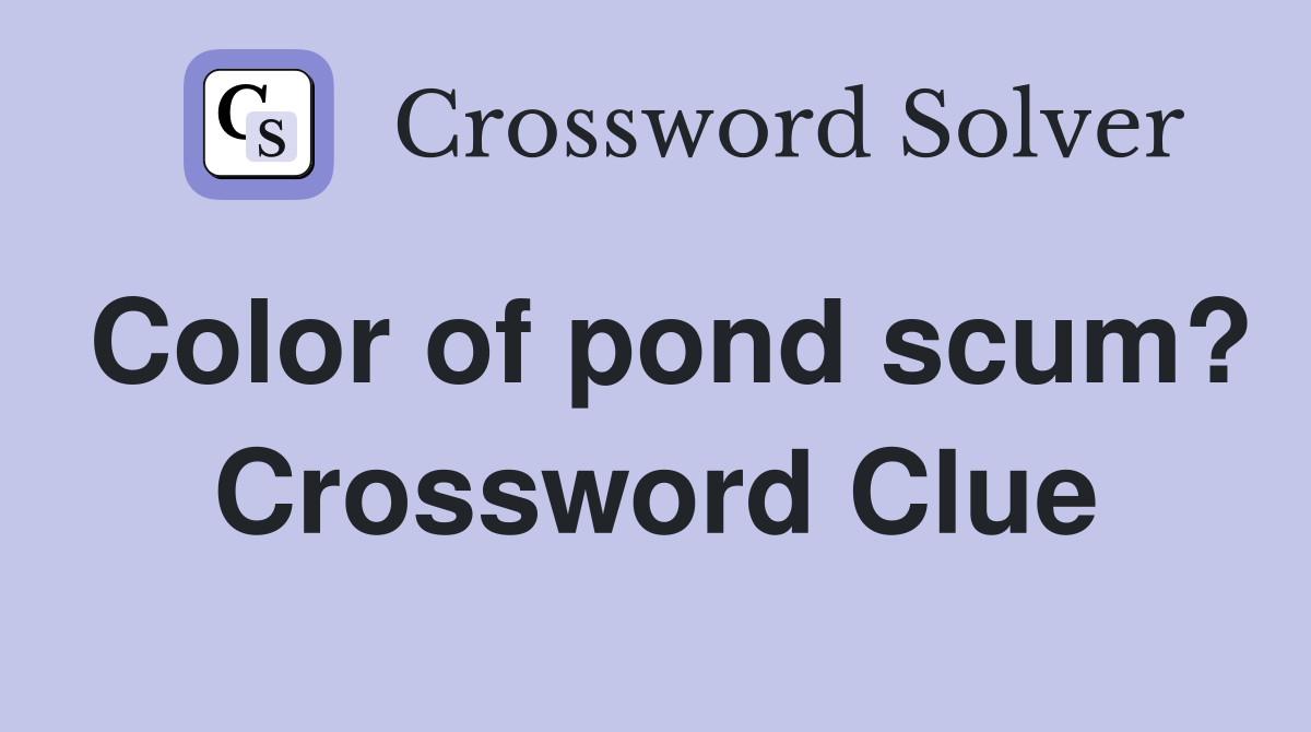 Color of pond scum? Crossword Clue