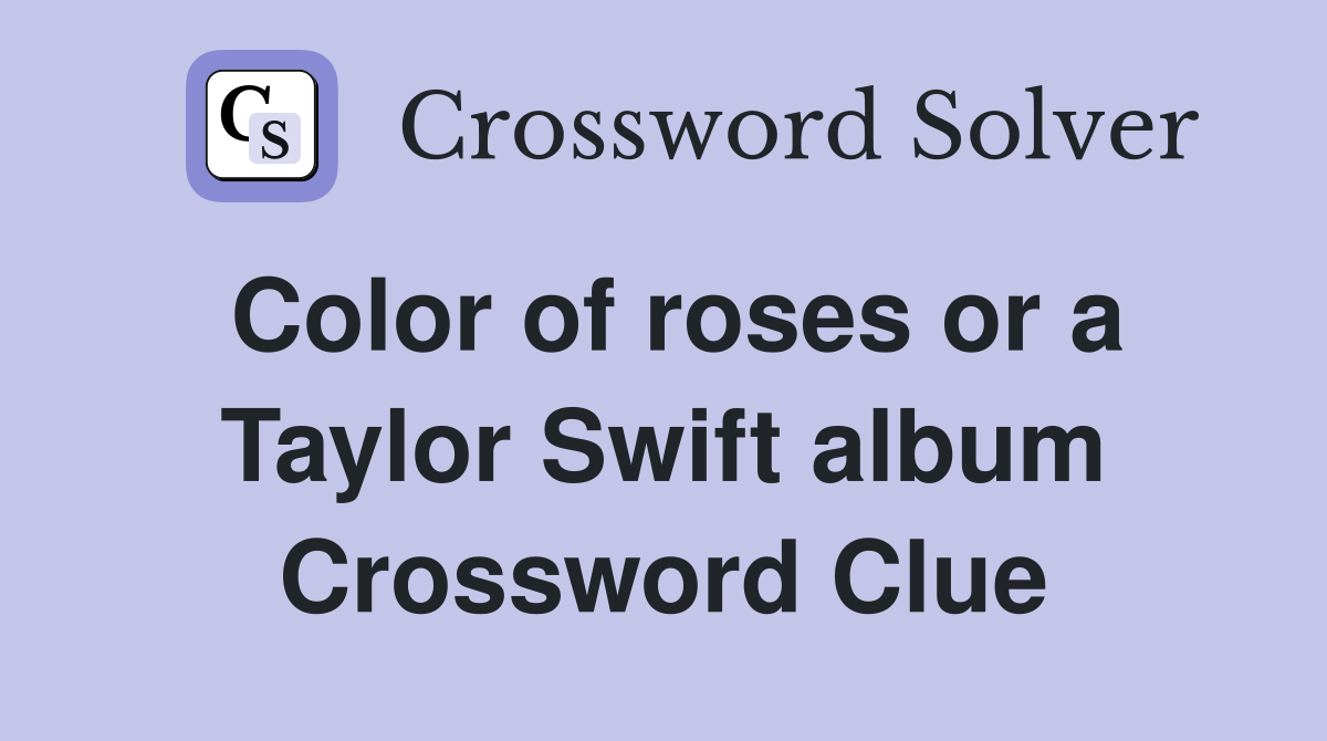 Color of roses or a Taylor Swift album Crossword Clue