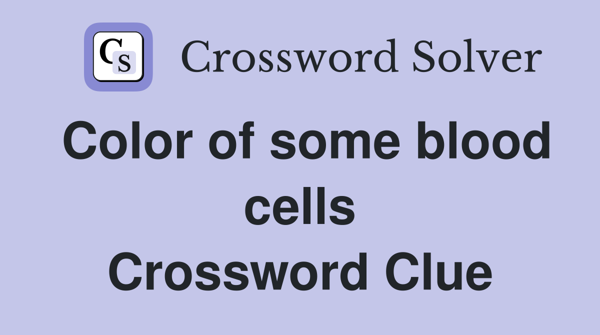 Color of some blood cells Crossword Clue