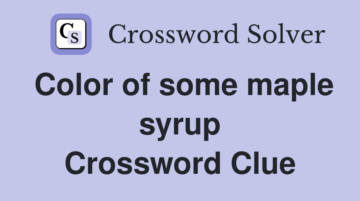 Color of some maple syrup Crossword Clue
