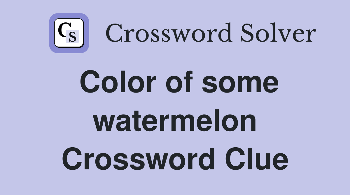 Color of some watermelon Crossword Clue