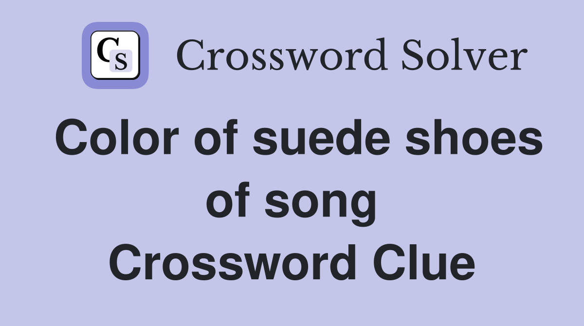 Color of suede shoes of song Crossword Clue