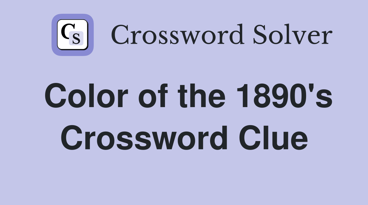 Color of the 1890's Crossword Clue