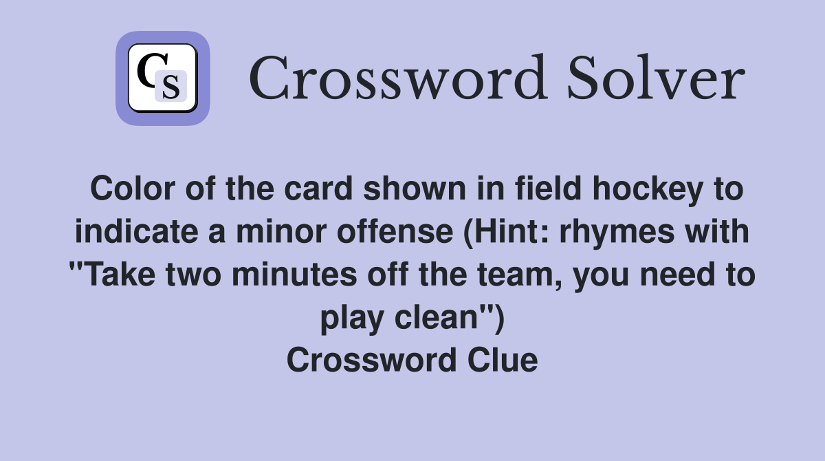 Color of the card shown in field hockey to indicate a minor offense (Hint: rhymes with "Take two minutes off the team, you need to play clean") Crossword Clue