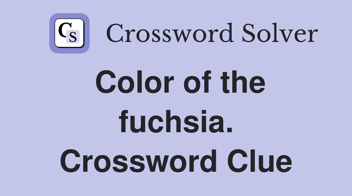 Color of the fuchsia. Crossword Clue