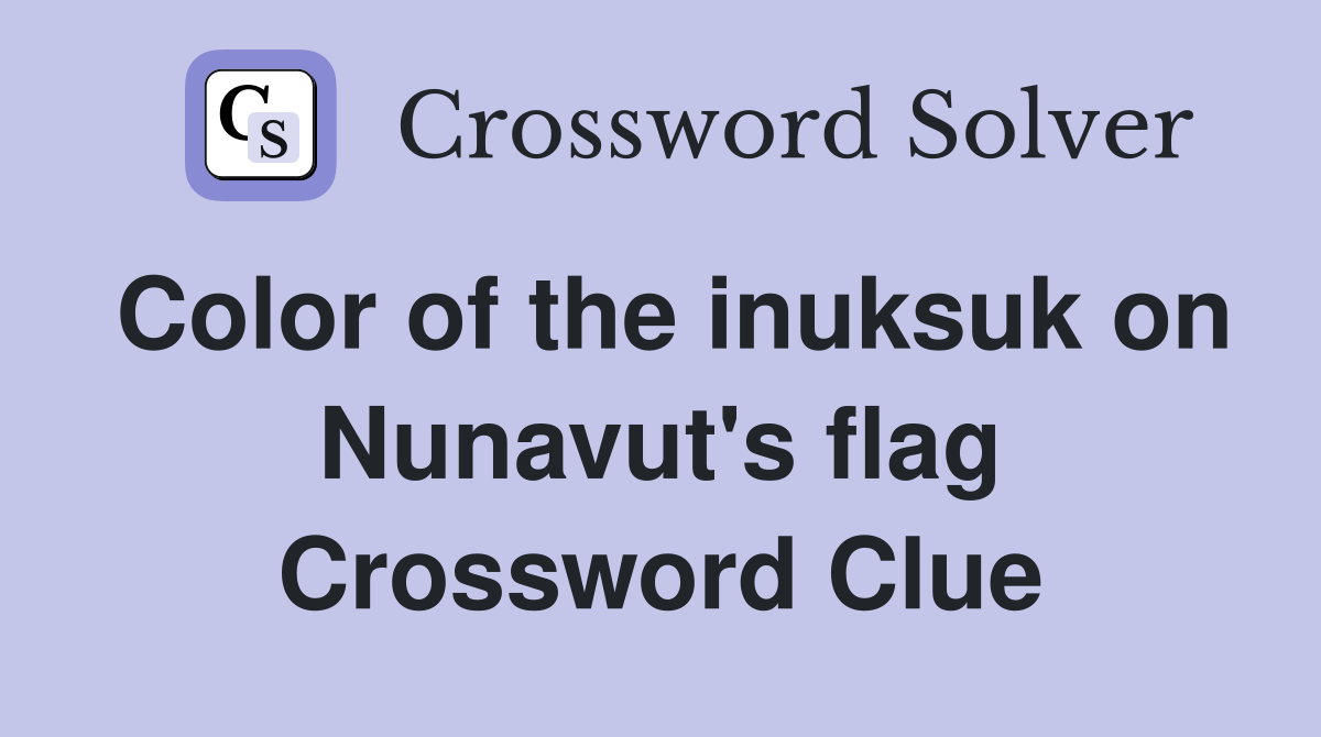 Color of the inuksuk on Nunavut's flag Crossword Clue