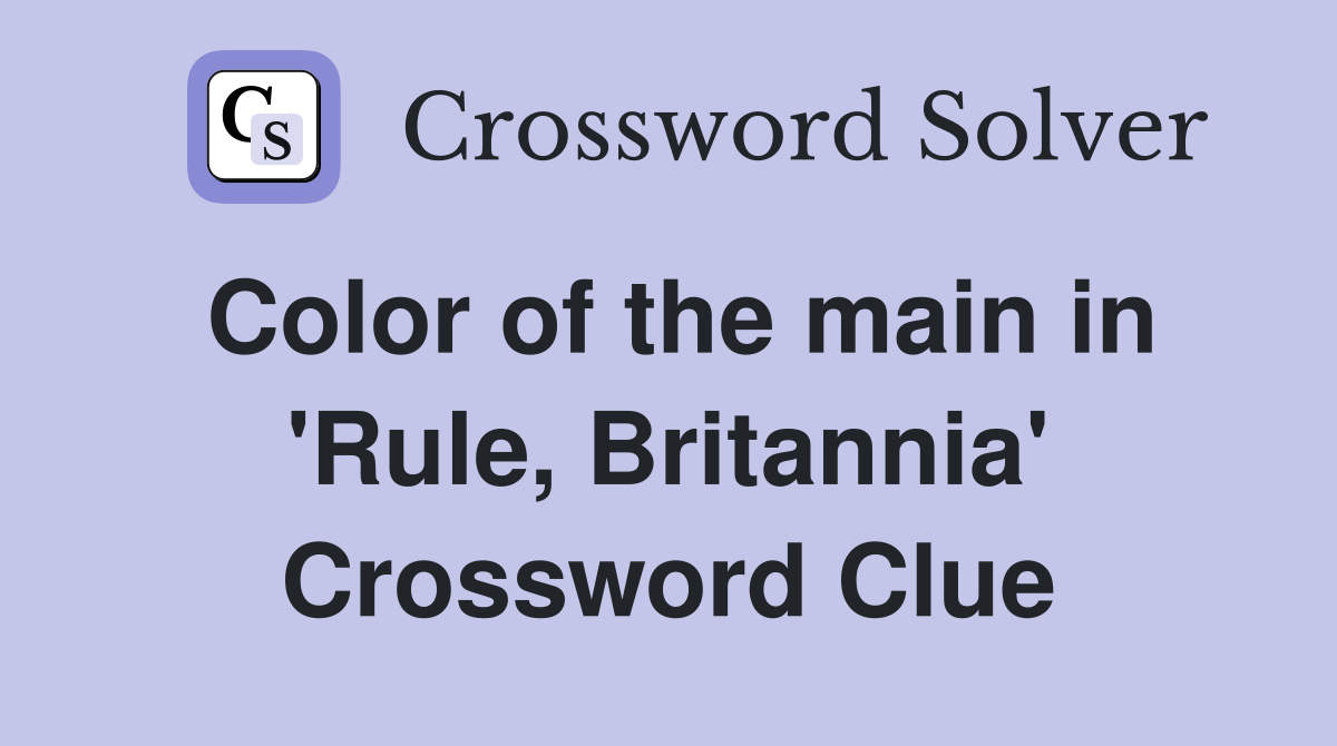 Color of the main in 'Rule, Britannia' Crossword Clue