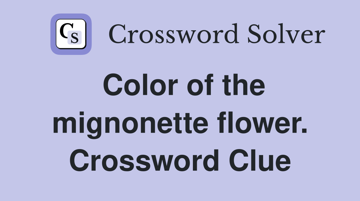 Color of the mignonette flower. Crossword Clue
