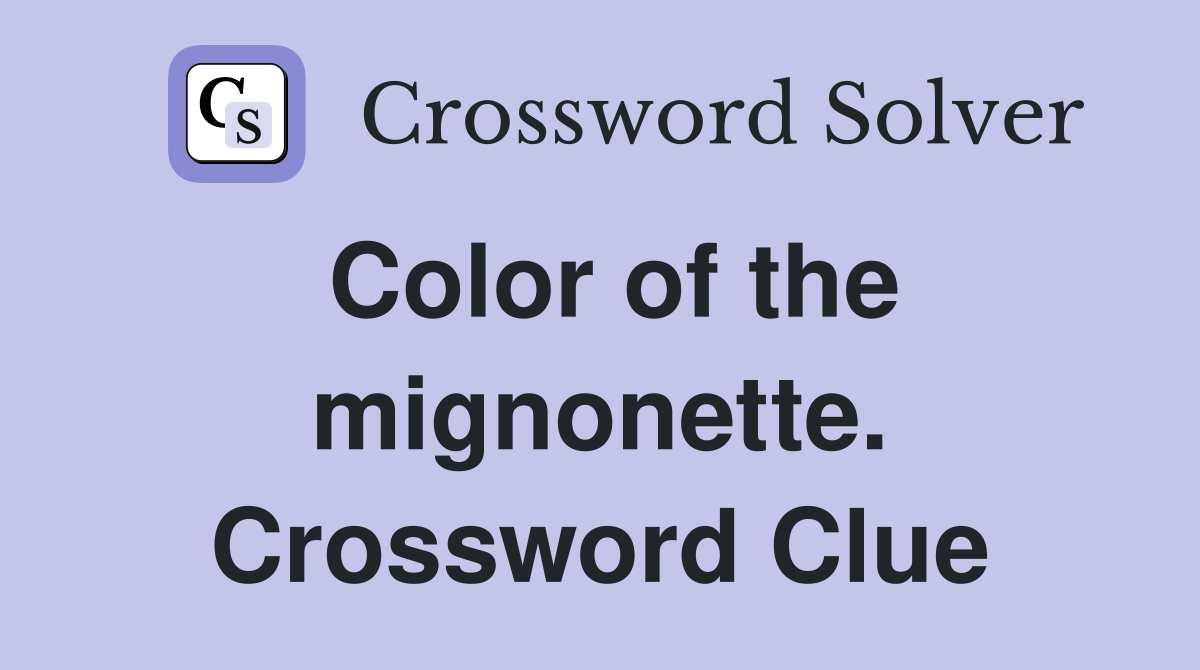 Color of the mignonette. Crossword Clue