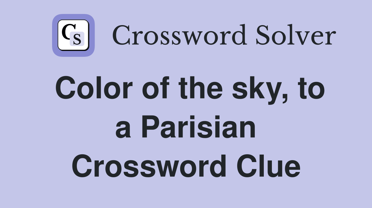 Color of the sky, to a Parisian Crossword Clue