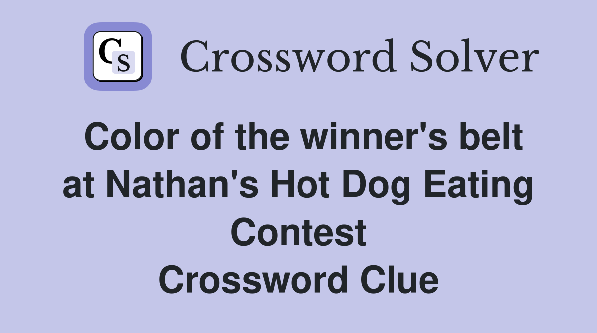 Color of the winner's belt at Nathan's Hot Dog Eating Contest Crossword Clue