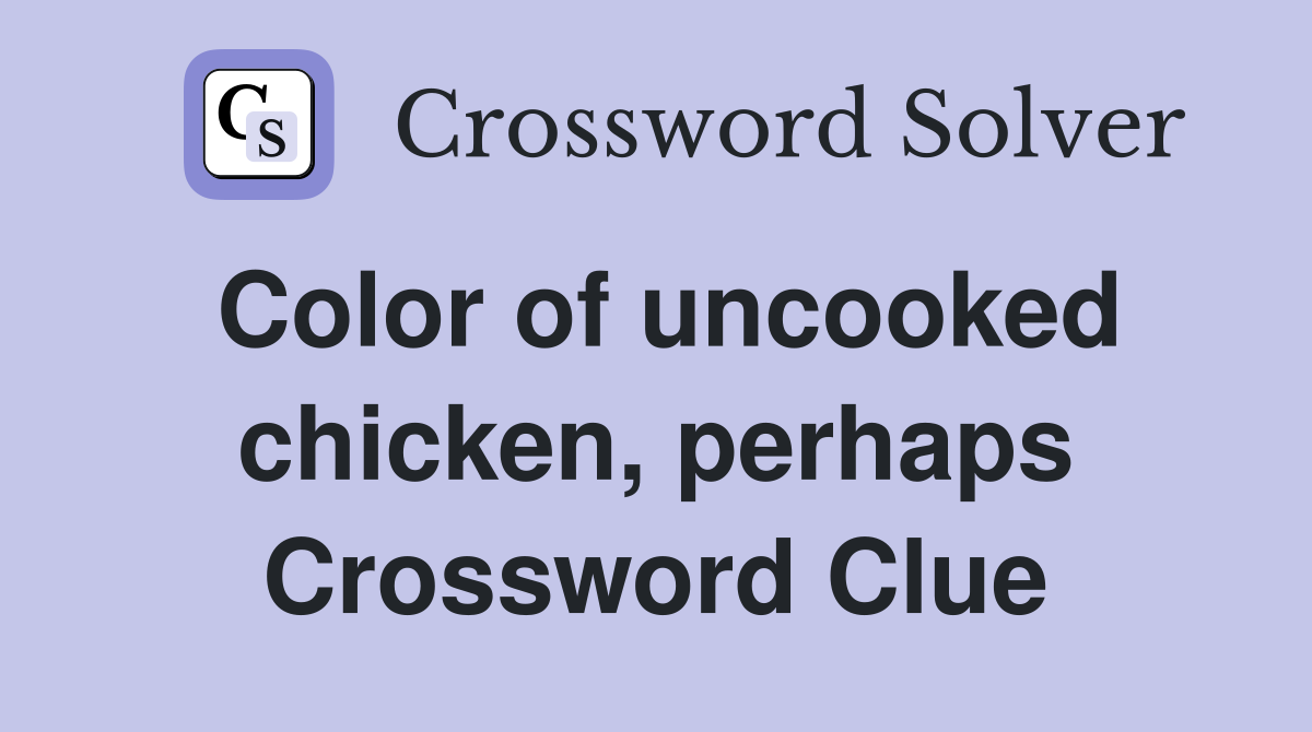 Color of uncooked chicken, perhaps Crossword Clue