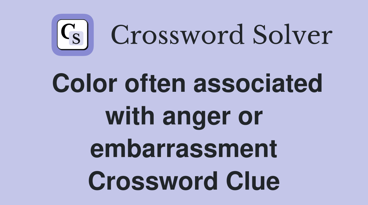 Color often associated with anger or embarrassment Crossword Clue