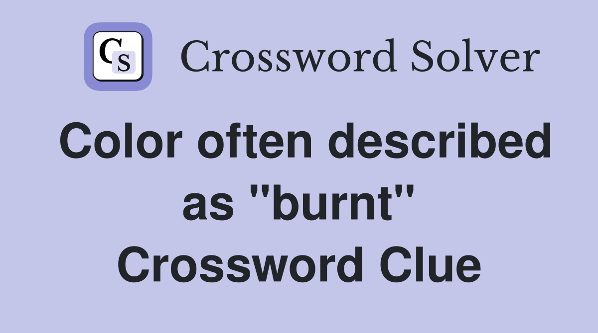 Color often described as "burnt" Crossword Clue