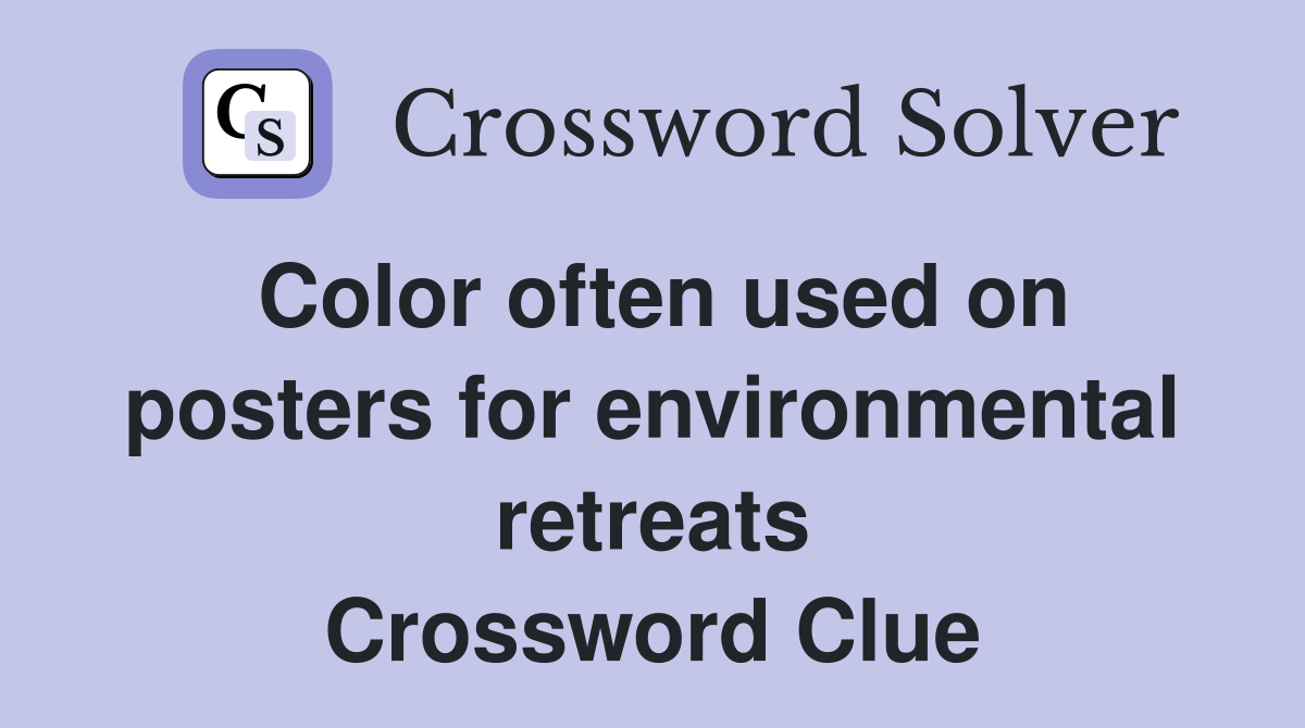 Color often used on posters for environmental retreats Crossword Clue
