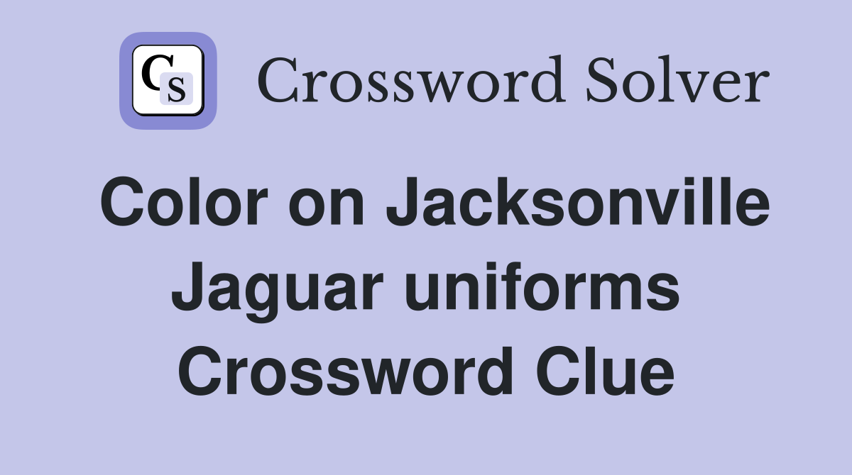 Color on Jacksonville Jaguar uniforms Crossword Clue