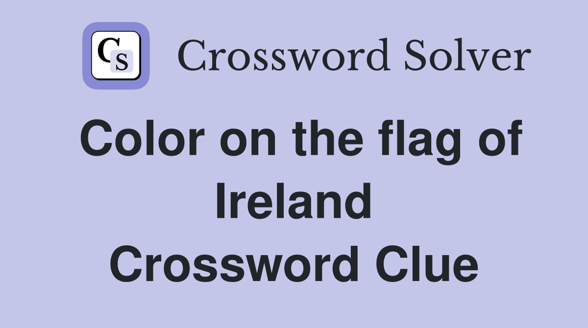 Color on the flag of Ireland Crossword Clue