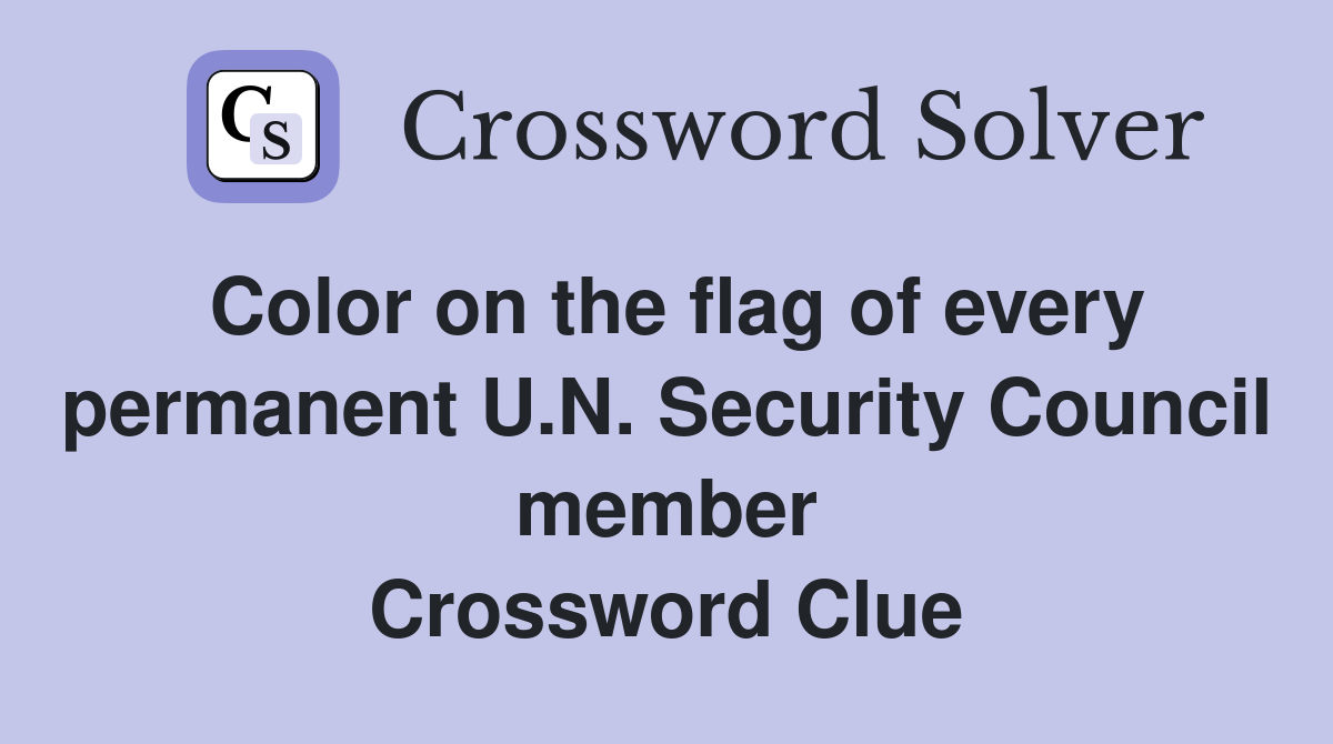 Color on the flag of every permanent U.N. Security Council member Crossword Clue