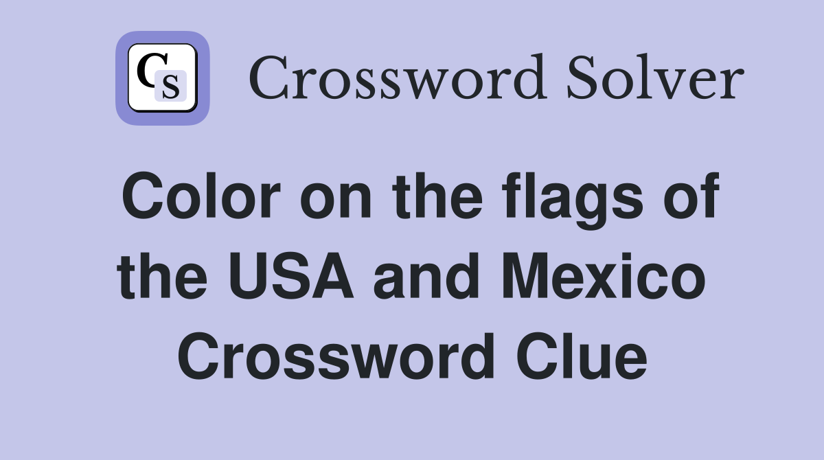 Color on the flags of the USA and Mexico Crossword Clue