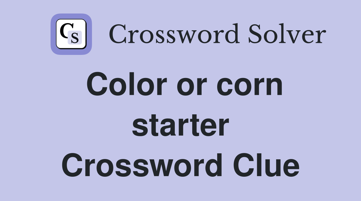 Color or corn starter Crossword Clue