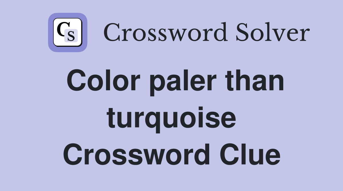 Color paler than turquoise Crossword Clue